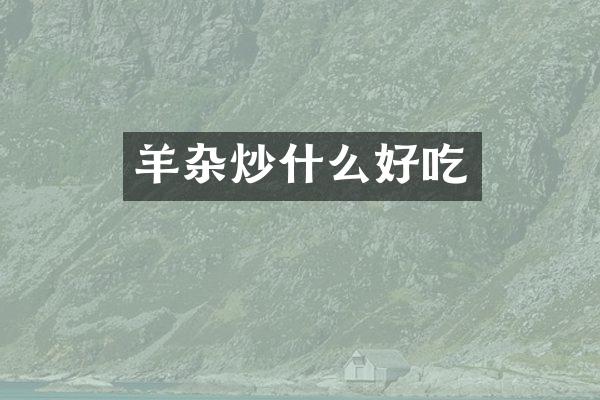 羊杂炒什么好吃