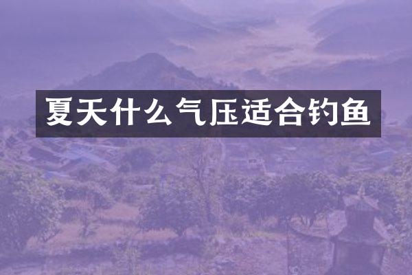 夏天什么气压适合钓鱼