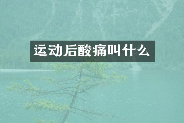 运动后酸痛叫什么