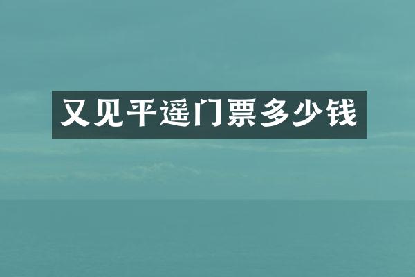 又见平遥门票多少钱