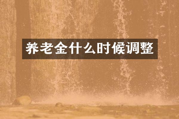 养老金什么时候调整