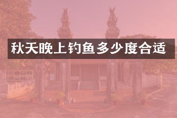 秋天晚上钓鱼多少度合适