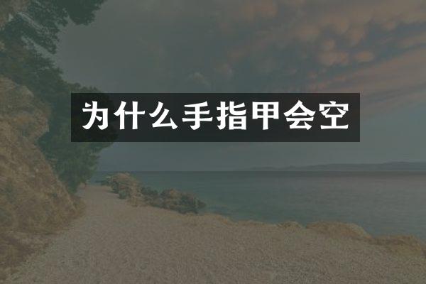为什么手指甲会空