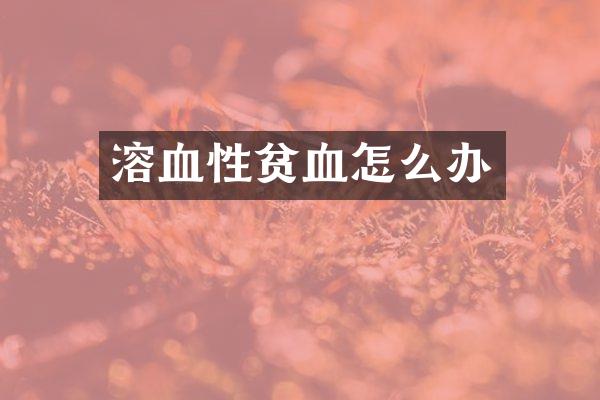 溶血性贫血怎么办