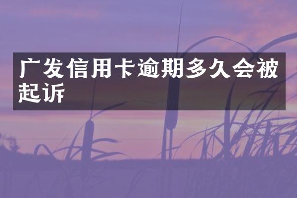 广发信用卡逾期多久会被起诉