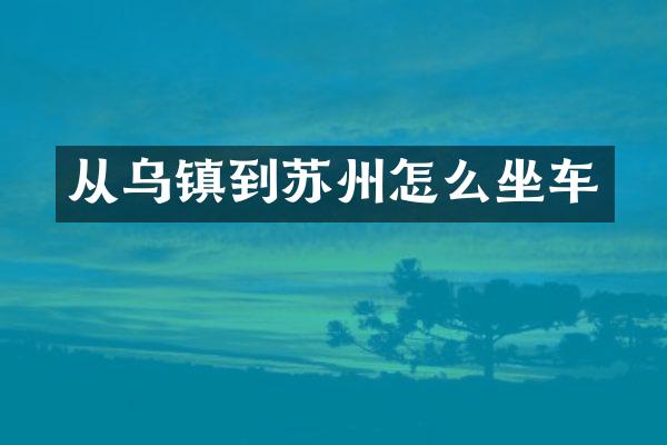 从乌镇到苏州怎么坐车