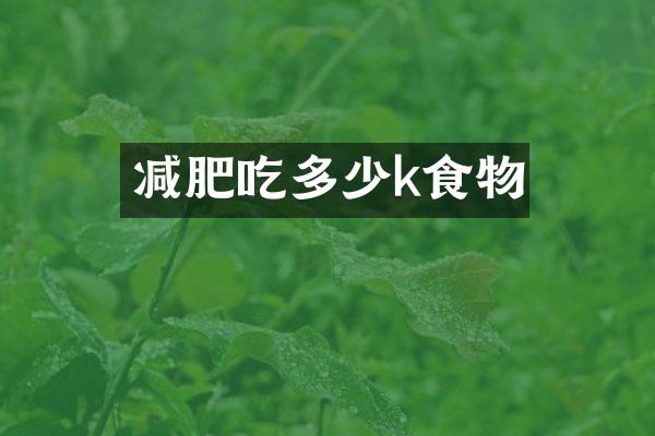 减肥吃多少k食物