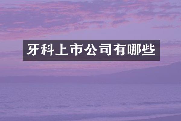 牙科上市公司有哪些