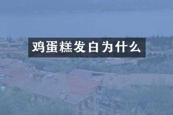鸡蛋糕发白为什么