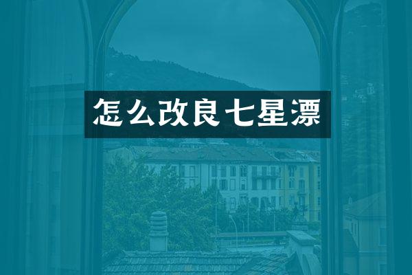 怎么改良七星漂