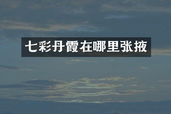七彩丹霞在哪里张掖