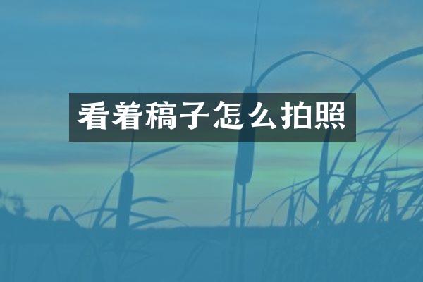 看着稿子怎么拍照