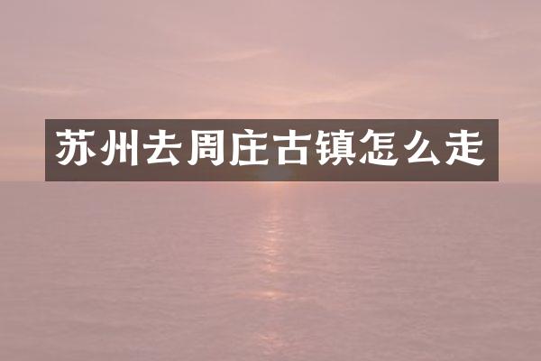 苏州去周庄古镇怎么走
