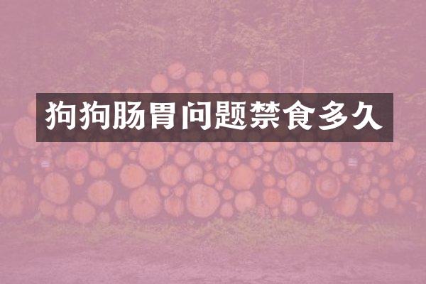 狗狗肠胃问题禁食多久