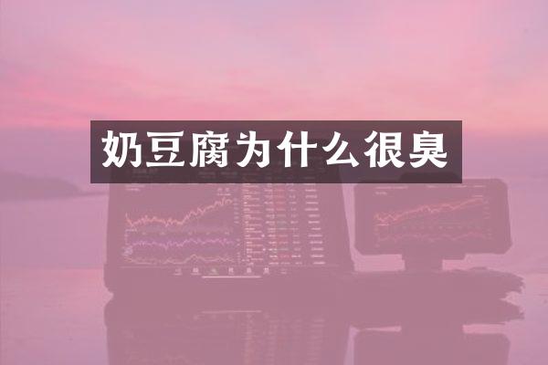 奶豆腐为什么很臭