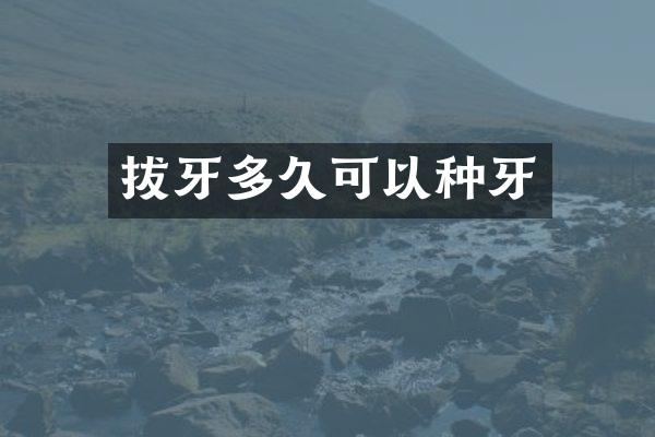 拔牙多久可以种牙