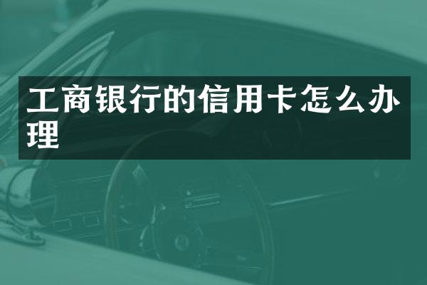 工商银行的信用卡怎么办理