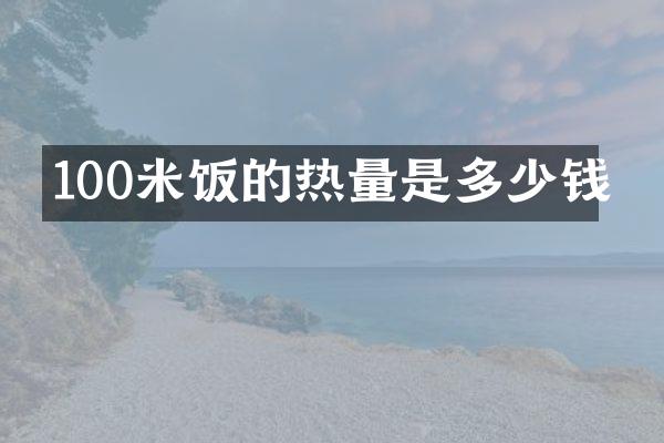 100米饭的热量是多少钱