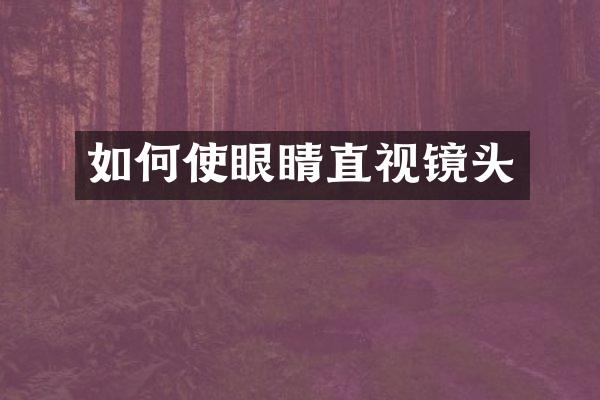 如何使眼睛直视镜头