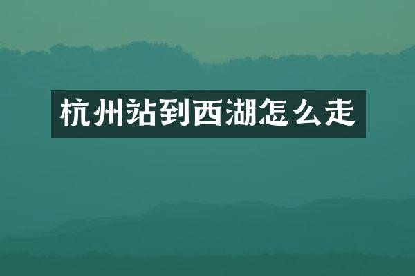 杭州站到西湖怎么走