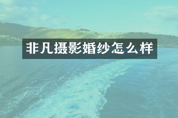 非凡摄影婚纱怎么样