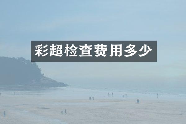 彩超检查费用多少