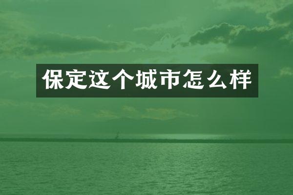 保定这个城市怎么样