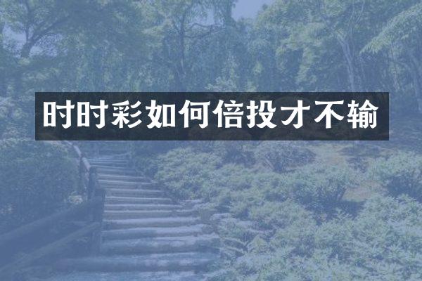 时时彩如何倍投才不输