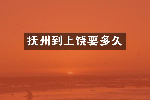 抚州到上饶要多久