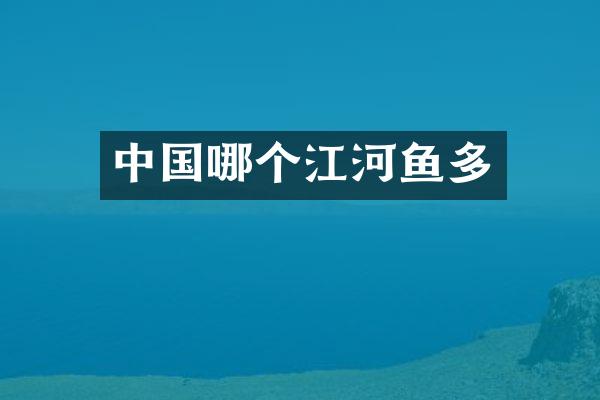中国哪个江河鱼多