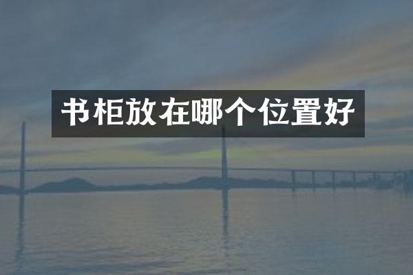 书柜放在哪个位置好