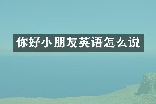 你好小朋友英语怎么说