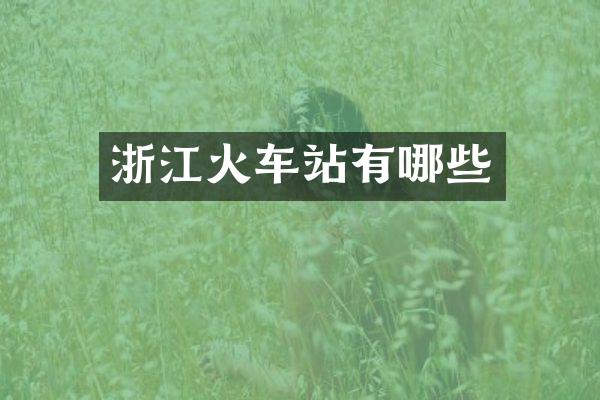 浙江火车站有哪些