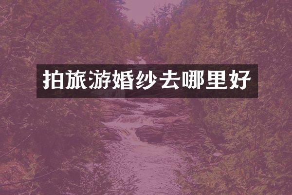 拍旅游婚纱去哪里好