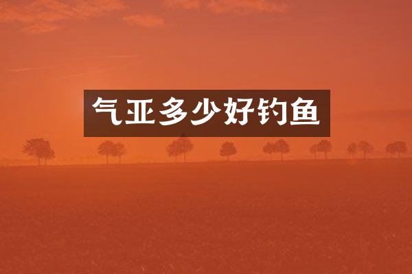 气亚多少好钓鱼