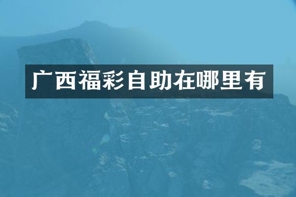 广西自助在哪里有