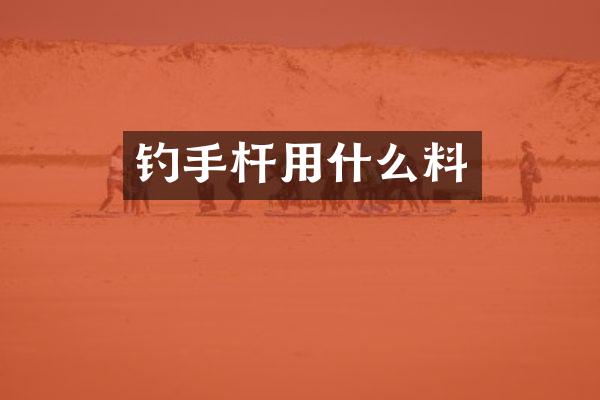 钓手杆用什么料