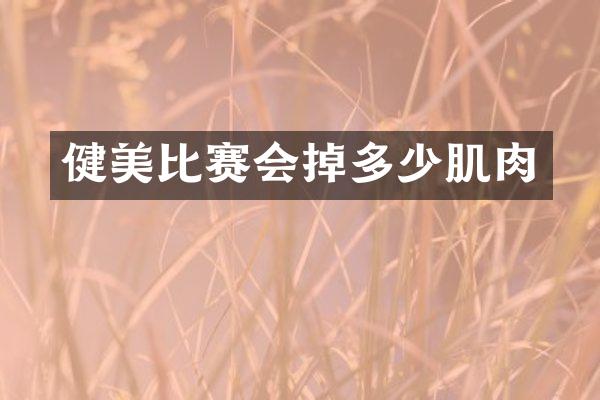 健美比赛会掉多少肌肉
