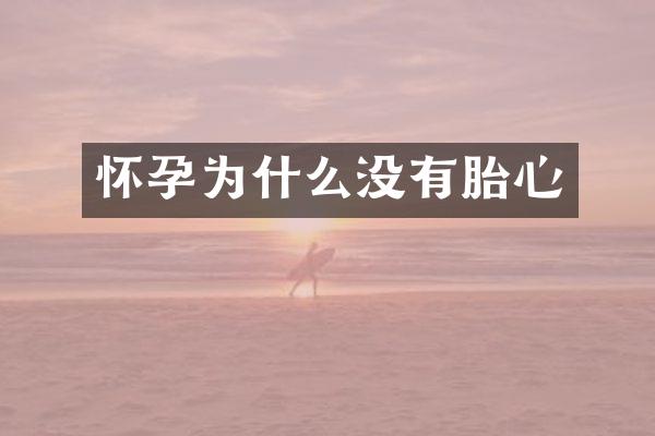 怀孕为什么没有胎心