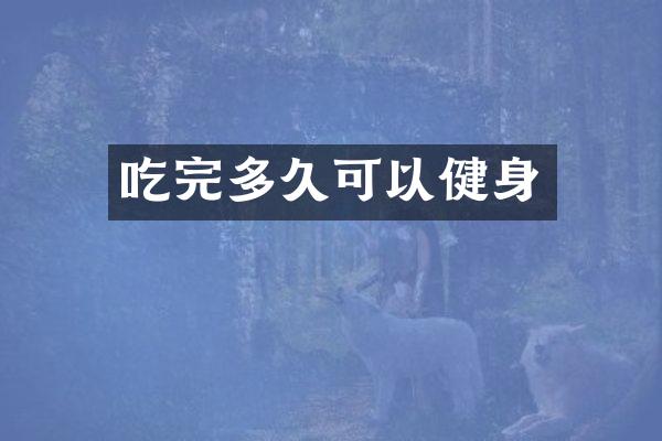 吃完多久可以健身