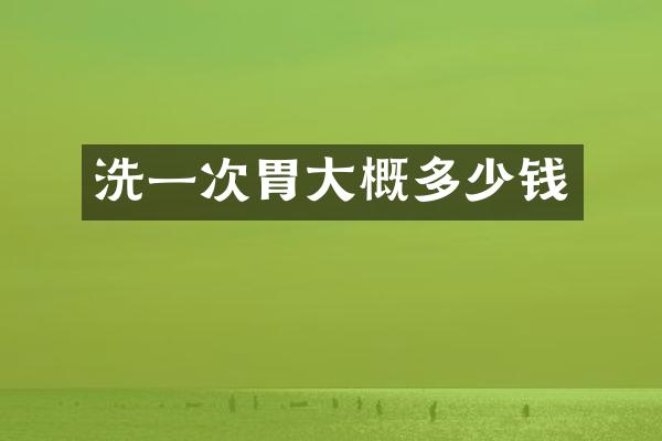 洗一次胃大概多少钱