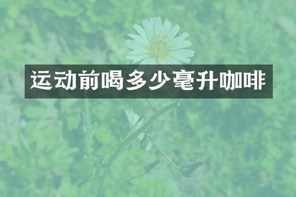 运动前喝多少毫升咖啡