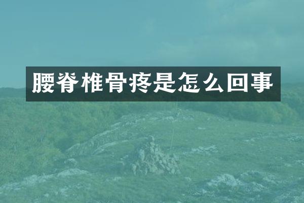 腰脊椎骨疼是怎么回事
