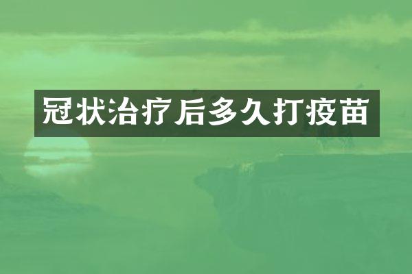 冠状治疗后多久打疫苗