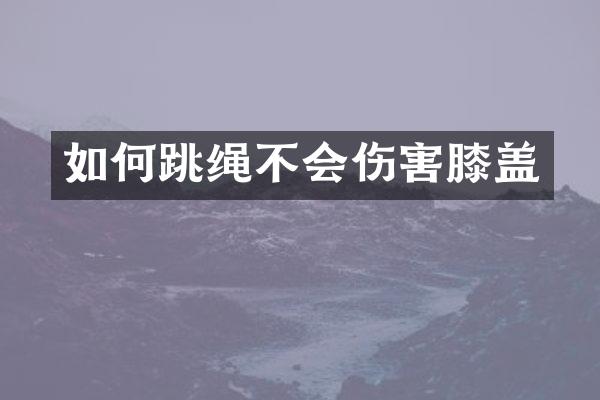 如何跳绳不会伤害膝盖