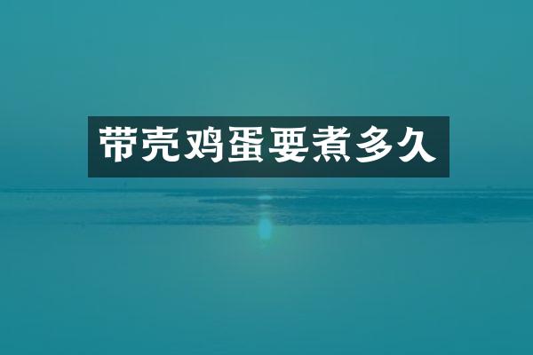 带壳鸡蛋要煮多久