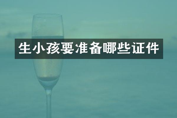 生小孩要准备哪些证件