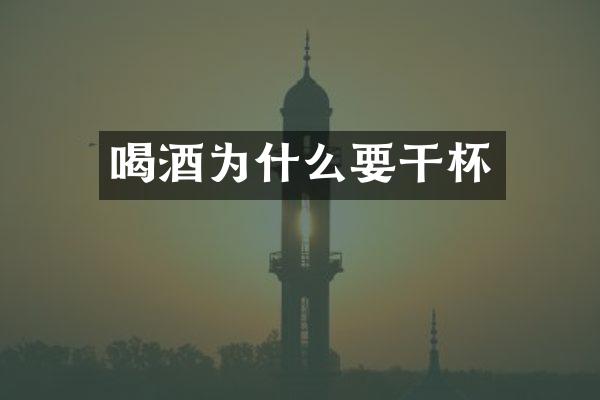 喝酒为什么要干杯
