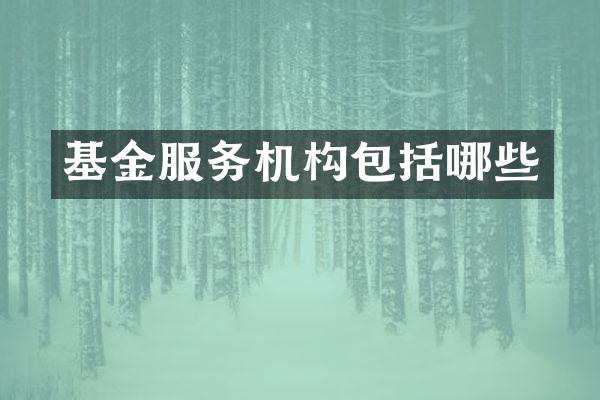 基金服务机构包括哪些