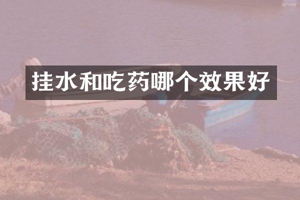 挂水和吃药哪个效果好